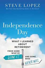 Independence Day (What I Learned About Retirement from Some Who've Done It and Some Who Never Will) by Steve Lopez, 9780785288725