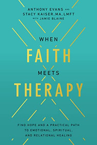 When Faith Meets Therapy (Find Hope and a Practical Path to Emotional, Spiritual, and Relational Healing) by Anthony Evans, Stacy Kaiser, 9780785289777