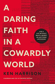 A Daring Faith in a Cowardly World (Live a Life Without Waste, Regret, or Anything Unfinished) by Ken Harrison, 9780785290773