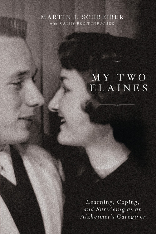 My Two Elaines (Learning, Coping, and Surviving as an Alzheimer's Caregiver) by Martin  J Schreiber, Cathy Breitenbucher, 9780785291695