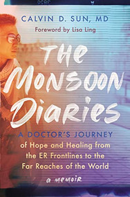 The Monsoon Diaries (A Doctor's Journey of Hope and Healing from the ER Frontlines to the Far Reaches of the World) by Calvin D. Sun, Lisa Ling, 9780785291756
