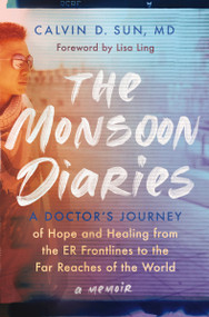 The Monsoon Diaries (A Doctor's Journey of Hope and Healing from the ER Frontlines to the Far Reaches of the World) by Calvin D. Sun, Lisa Ling, 9780785291756