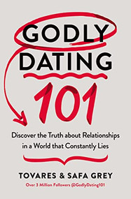 Godly Dating 101 (Discover the Truth About Relationships in a World That Constantly Lies) by Tovares Grey, Safa Grey, 9780785293019