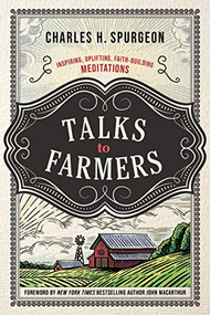 Talks to Farmers (Inspiring, Uplifting, Faith-Building Meditations) by Charles H. Spurgeon, John MacArthur, 9780785295365