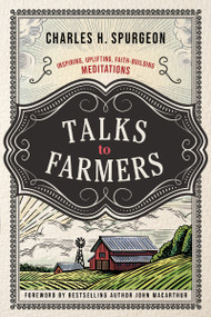 Talks to Farmers (Inspiring, Uplifting, Faith-Building Meditations) by Charles H. Spurgeon, John MacArthur, 9780785295365