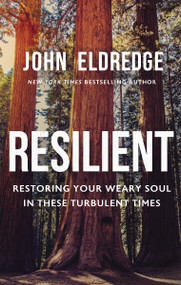 Resilient (Restoring Your Weary Soul in These Turbulent Times) by John Eldredge, 9781400208647