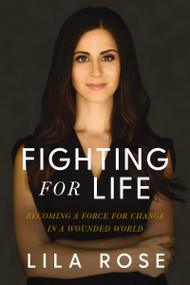 Fighting for Life (Becoming a Force for Change in a Wounded World) - 9781400219919 by Lila  Rose, 9781400219919