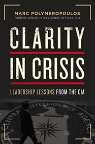 Clarity in Crisis (Leadership Lessons from the CIA) - 9781400223893 by Marc E. Polymeropoulos, 9781400223893