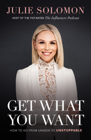 Get What You Want (How to Go From Unseen to Unstoppable) by Julie Solomon, 9781400226177