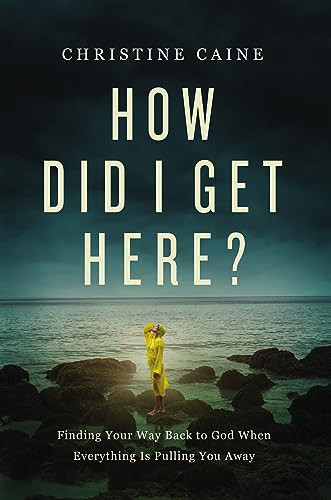 How Did I Get Here? (Finding Your Way Back to God When Everything is Pulling You Away) - 9781400226634 by Christine Caine, 9781400226634