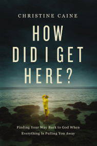 How Did I Get Here? (Finding Your Way Back to God When Everything is Pulling You Away) - 9781400226634 by Christine Caine, 9781400226634