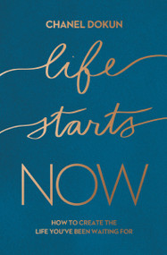 Life Starts Now (How to Create the Life You've Been Waiting For) by Chanel Dokun, 9781400231294