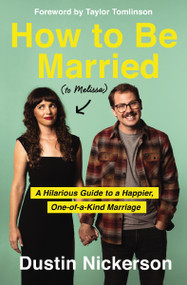 How to Be Married (to Melissa) (A Hilarious Guide to a Happier, One-of-a-Kind Marriage) by Dustin Nickerson, Taylor Tomlinson, 9781400231614
