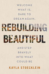 Rebuilding Beautiful (Welcome What Is, Dare to Dream Again, and Step Bravely into What Could Be) by Kayla Stoecklein, 9781400234219