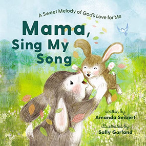 Mama, Sing My Song (A Sweet Melody of God's Love for Me) by Amanda Seibert, Sally Garland, 9781400235544
