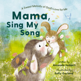 Mama, Sing My Song (A Sweet Melody of God's Love for Me) by Amanda Seibert, Sally Garland, 9781400235544