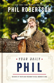 Your Daily Phil (100 Days of Truth and Freedom to Heal America's Soul (A 100-Day Devotional)) by Phil Robertson, 9781400235933