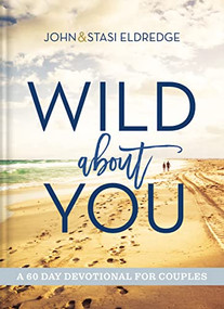 Wild About You (A 60-Day Devotional for Couples (60 Daily Devotions) - The Perfect Christian Valentine's Day Gift for Couples) by John Eldredge, Stasi Eldredge, 9781401603793
