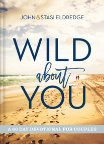 Wild About You (A 60-Day Devotional for Couples (60 Daily Devotions)) by John Eldredge, Stasi Eldredge, 9781401603793