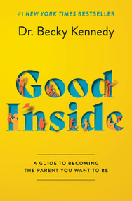 Good Inside (A Guide to Becoming the Parent You Want to Be) by Becky Kennedy, 9780063159488