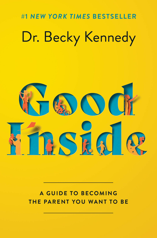 Good Inside (A Guide to Becoming the Parent You Want to Be) by Becky Kennedy, 9780063159488