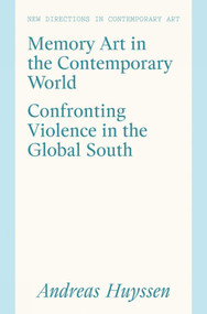 Memory Art in the Contemporary World (Confronting Violence in the Global South) by Andreas Andreas Huyssen, Andreas Andreas Huyssen, 9781848224223