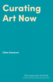 Curating Art Now by Lilian Cameron, Lilian Cameron, 9781848224834