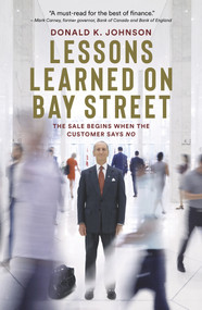 Lessons Learned on Bay Street (The Sale Begins When the Customer Says No) by Donald K. Johnson, 9781988025469
