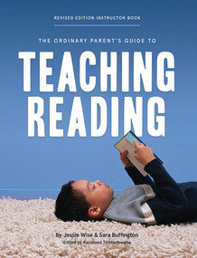 The Ordinary Parent's Guide to Teaching Reading, Revised Edition Instructor Book by Jessie Wise, Sara Buffington, Raymond Thistlethwaite, Susan Wise Bauer, Mike Fretto, 9781952469251
