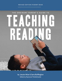 The Ordinary Parent's Guide to Teaching Reading, Revised Edition Student Book by Jessie Wise, Sara Buffington, Raymond Thistlethwaite, Susan Wise Bauer, Mike Fretto, 9781952469275
