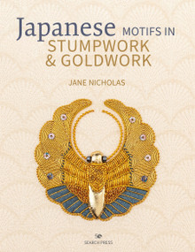 Japanese Motifs in Stumpwork & Goldwork (Embroidered designs inspired by Japanese family crests) by Jane Nicholas, 9781782216797