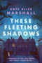 These Fleeting Shadows by Kate Alice Marshall, 9780593405116