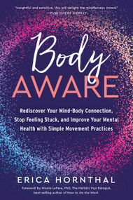 Body Aware (Rediscover Your Mind-Body Connection, Stop Feeling Stuck, and Improve Your Mental Health with Simple Movement Practices) by Erica Hornthal, LCPC, BC-DMT, Nicole Lepera, PhD, 9781623176891