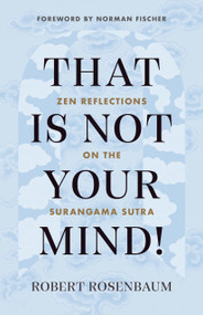 That Is Not Your Mind! (Zen Reflections on the Surangama Sutra) by Robert Rosenbaum, Norman Fischer, 9781645470793