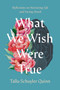 What We Wish Were True (Reflections on Nurturing Life and Facing Death) by Tallu Schuyler Quinn, 9780593442906