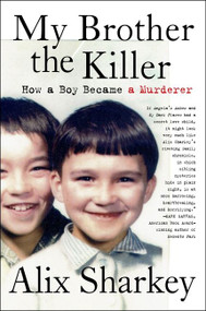 My Brother the Killer (How a Boy Became a Murderer) by Alix Sharkey, 9780063053076