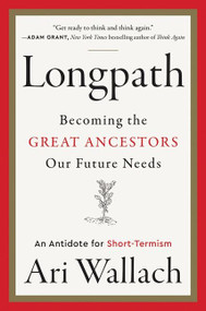 Longpath (Becoming the Great Ancestors Our Future Needs - An Antidote for Short-Termism) by Ari Wallach, 9780063068735