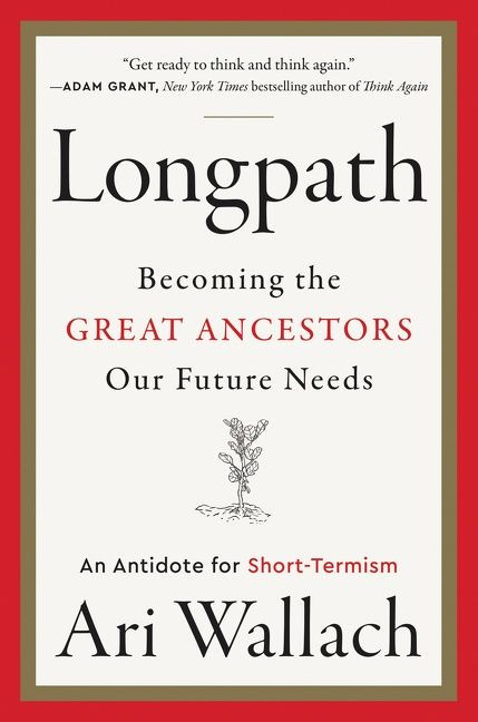 Longpath (Becoming the Great Ancestors Our Future Needs - An Antidote for Short-Termism) by Ari Wallach, 9780063068735