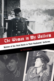 The Woman in My Uniform (Women of the Third Reich in Their Husbands' Uniforms) by Matt DiPalma, 9780764358630