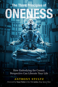 The Three Principles of Oneness (How Embodying the Cosmic Perspective Can Liberate Your Life) by Anthony Stultz, 9780764358135