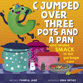 C Jumped over Three Pots and a Pan and Landed Smack in the Garbage Can! by Pamela Jane, Hina Imtiaz, 9780764357954