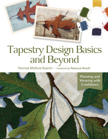 Tapestry Design Basics and Beyond (Planning and Weaving with Confidence) by Tommye McClure Scanlin, Rebecca Mezoff, 9780764361562