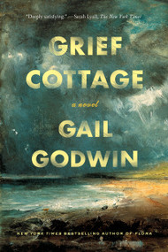 Grief Cottage (A Novel) by Gail Godwin, 9781632867056