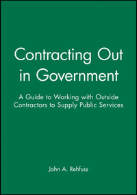 Contracting Out in Government (A Guide to Working with Outside Contractors to Supply Public Services) by John A. Rehfuss, 9780470631157