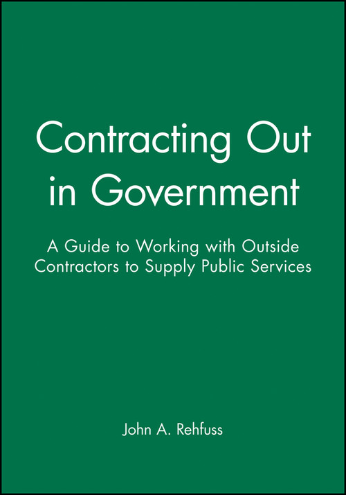 Contracting Out in Government (A Guide to Working with Outside Contractors to Supply Public Services) by John A. Rehfuss, 9780470631157