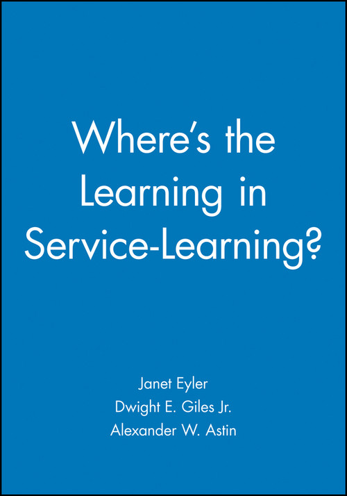 Where's the Learning in Service-Learning? by Janet Eyler, Dwight E. Giles, Jr., Alexander W. Astin, 9780470907467