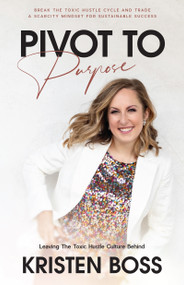 Pivot to Purpose (Leaving the Toxic Hustle Culture Behind) by Kristen Boss, 9781640953277