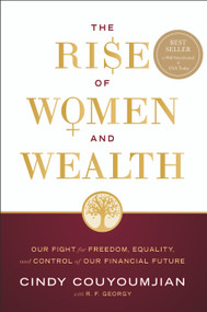 The Rise of Women and Wealth (Our Fight for Freedom, Equality, and Control of Our Financial Future) by Cindy Couyoumjian, R.F. Georgy, 9781626349438