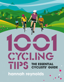 1001 Cycling Tips (The essential cyclists' guide - navigation, fitness, gear and maintenance advice for road cyclists, mountain bikers, gravel cyclists and more) by Hannah Reynolds, Julia Allum, 9781839811098