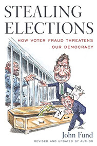 Stealing Elections (How Voter Fraud Threatens Our Democracy) by John Fund, 9781594032240